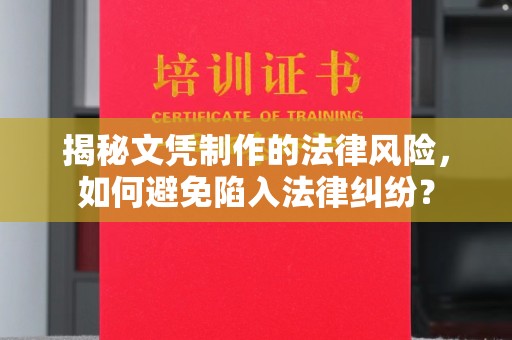 呼图壁揭秘文凭制作的法律风险，如何避免陷入法律纠纷？